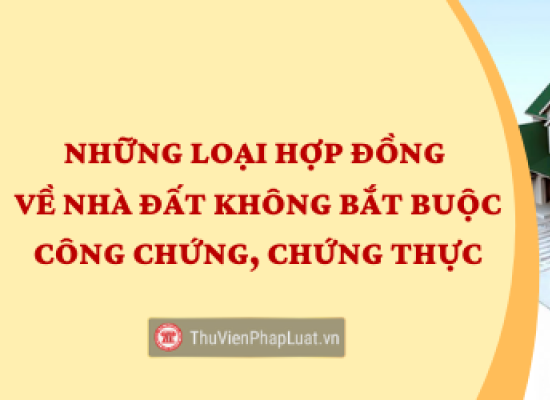 Những loại hợp đồng về nhà đất không bắt buộc công chứng, chứng thực